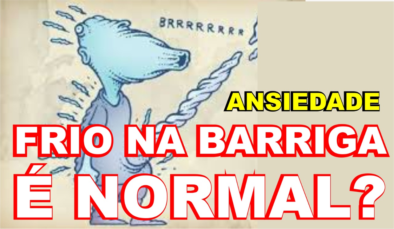 Ansiedade - FRIO NA BARRIGA É NORMAL
